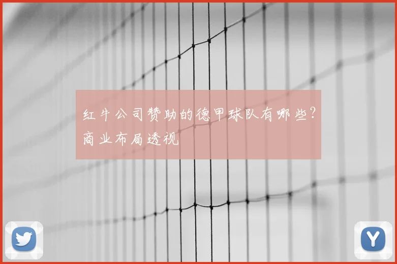 红牛公司赞助的德甲球队有哪些?商业布局透视