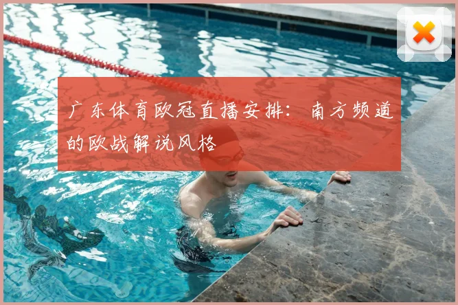 广东体育欧冠直播安排:南方频道的欧战解说风格